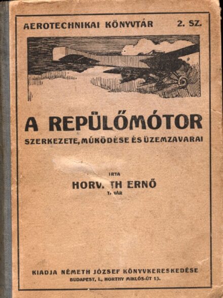 Repülés, aviatika. Horváth Ernő Repülés, aviatika. Horváth Ernő: A repülőmótor szerkezete, működése és üzemzavarai.