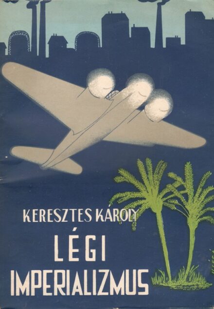 Repülés, aviatika. Keresztes Károly Repülés, aviatika. Keresztes Károly: Légi imperializmus.