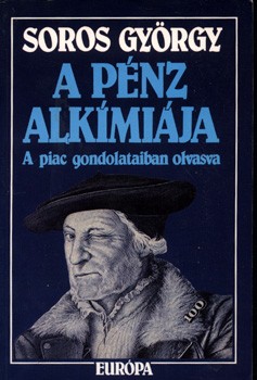 Soros György Soros György: A pénz alkímiája. A piac gondolataiban olvasva. Paul Tudor Jones II előszavával. Ford. Facsinay Kinga és Harangozó Mária.