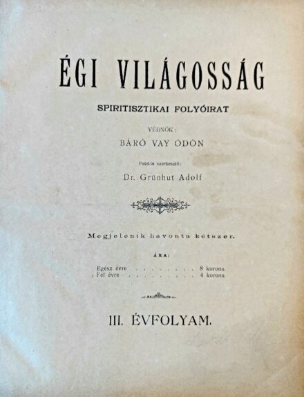 Spiritizmus. Folyóirat. Égi Világosság. 1901. Spiritizmus. Folyóirat. Égi Világosság. 1901. Spiritista folyóirat. Védnök: Báró Vay Ödön, szerk. Dr. Grünhut Adolf. III. évf. 1-24. sz. (Teljes évfolyam.)