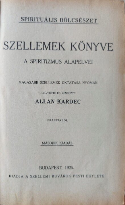 Spiritizmus. Kardec, Allan Spiritizmus. Kardec, Allan: Szellemek könyve. A spiritizmus alapelvei. Magasabb szellemek oktatása nyomán gyűjtötte és rendezte --. Második kiadás.