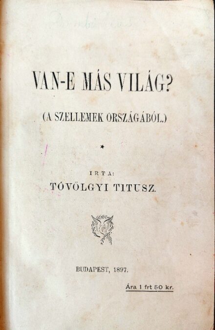 Spiritizmus. Tóvölgyi Titusz Spiritizmus. Tóvölgyi Titusz: Van-e más világ? (A szellemek országából.)