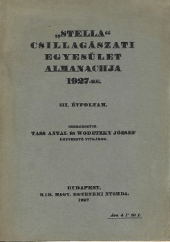 Stella Csillagászati Egyesület almanachja 1927-re. Stella Csillagászati Egyesület almanachja 1927-re. III. évf. Szerk. Tass Antal és Wodetzky József.