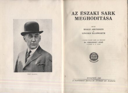 Utazás, földrajz. Amundsen, Roald – Ellsworth, Lincoln Utazás, földrajz. Amundsen, Roald – Ellsworth, Lincoln: Az Északi sark meghódítása. Sajtó alá rendezte: Cholnoky Jenő.