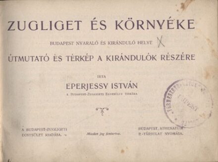 Utazás, földrajz. Eperjessy István  Utazás, földrajz. Eperjessy István: Zugliget és környéke. Budapest nyaraló és kiránduló helye. Útmutató és térkép a kirándulók részére.