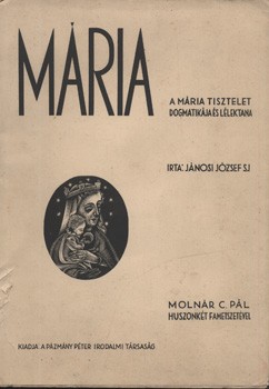 Jánosi József Jánosi József: Mária. A Mária tisztelet dogmatikája és lélektana. Molnár C. Pál huszonkét fametszetével.