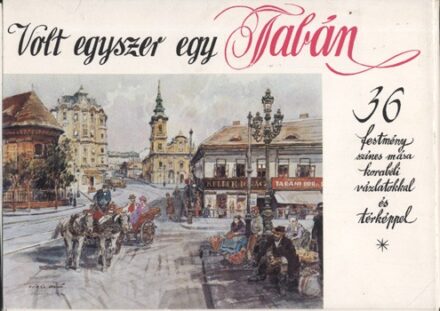 (Zórád Ernő) (Zórád Ernő): Volt egyszer egy Tabán. 36 festmény színes mása korabeli vázlatokkal és térképpel. Szerk.: Barát Tibor.