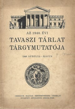 Kiállítási katalógus. Az 1940. tavaszi tárlat tárgymutatója Kiállítási katalógus. Az 1940. tavaszi tárlat tárgymutatója keretében a Képzőművészeti Társulat, a Benczúr Társaság, a Céhbeli Társaság, (...) és a csoportonkívüli művészek alkotásaival és Edvi I