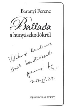 Baranyi Ferenc Baranyi Ferenc: Ballada a hunyászkodókról. Várkonyi Endre (1926-2020) újságíró, szerkesztő számára dedikált példány.