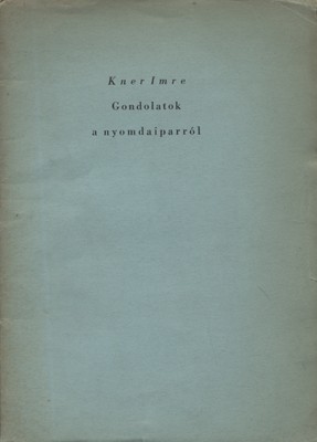 Bibliofília. Kner Imre Bibliofília. Kner Imre: Gondolatok a nyomdaiparról.