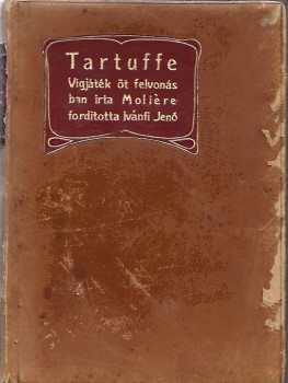 Bibliofília. Moliére Bibliofília. Moliére: Tartuffe. Vigjáték öt felvonásban. Írta --. Ford. Ivánfy Jenő. A fordító zilahi Kiss Jenő (1886-1938) politikusnak szóló dedikációjával.