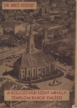 Biró József Biró József: A kolozsvári Szent Mihály templom barok (sic!) emlékei. Dedikált példány.