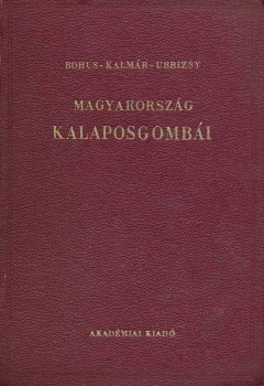 Bohus Gábor - Kalmár Zoltán - Ubrizsy Gábor Bohus Gábor - Kalmár Zoltán - Ubrizsy Gábor: Magyarország kalaposgombáinak meghatározó kézikönyve.