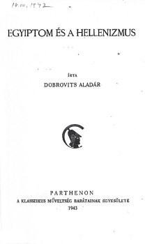 Dobrovits Aladár Dobrovits Aladár: Egyiptom és a hellénizmus.