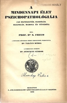 Freud, S(igmund) Freud, S(igmund): A mindennapi élet pszichopatológiája (az elfelejtés, elszólás, balfogás, babona és tévedés). Fordította Takács Mária. A fordítást átnézte Ferenczi Sándor. Első magyar nyelvű kiadás.