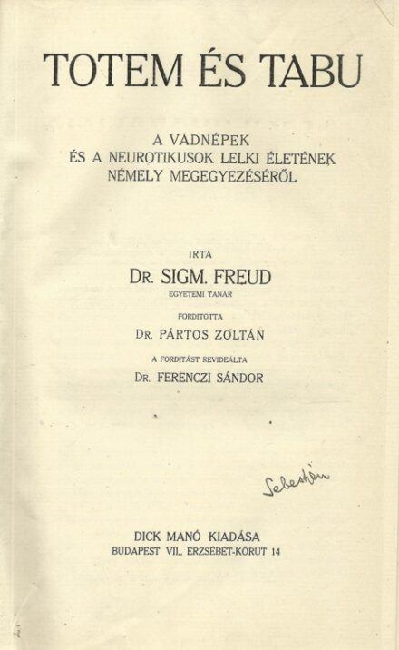 Freud, Sigm(und) Freud, Sigm(und): Totem és tabu. A vadnépek és a neurotikusok lelki életének némely megegyezéséről. Ford. Pártos Zoltán és Ferenczi Sándor. Első kiadás.