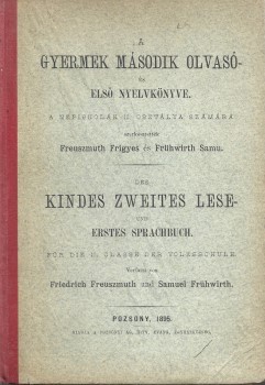 (Freusmuth, Friedrich) Freuszmuth, Frigyes - (Frühwirth, Samuel) Frühwirth, Samu (Freusmuth, Friedrich) Freuszmuth, Frigyes - (Frühwirth, Samuel) Frühwirth, Samu: A gyermek masodik olvasó- és első nyelvkönyve. A népiskolák II. osztálya számára. Szerk. --