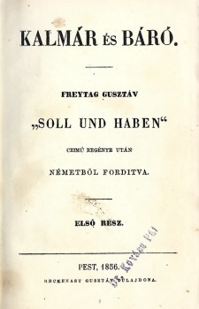 Freytag, Gustav Freytag, Gustav: Kalmár és báró. Freytag Gusztáv "Soll und haben" czímű regénye után németből fordítva. 1-7. rész (2 kötetbe kötve). Teljes. Hegyeshalmi Lajos (1862-1925) politikus, kereskedelemügyi- és pénzügyminiszter, országgyűlési képv