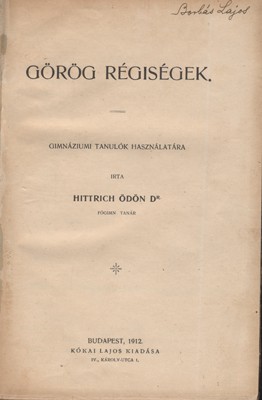Hittrich Ödön Hittrich Ödön: Görög régiségek. Gimnáziumi tanulók használatára. Írta: --.