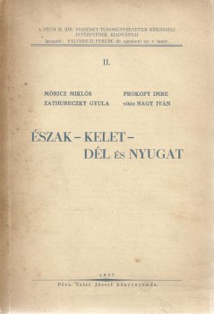 Móricz Miklós - Zathureczky Gyula - Prokopy Imre - Nagy Iván Móricz Miklós - Zathureczky Gyula - Prokopy Imre - Nagy Iván: Észak-kelet-dél és nyugat. Négy előadás az elszakított magyar részekről.