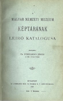 Peregriny János Peregriny János: A Magyar Nemzeti Múzeum Képtárának leíró katalógusa. Feldolg. --.