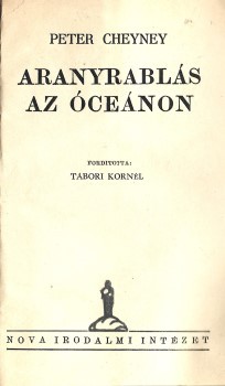 Ponyva. Cheyney, Peter Ponyva. Cheyney, Peter: Aranyrablás az óceánon. Ford. Tábori Kornél. Első kiadás.