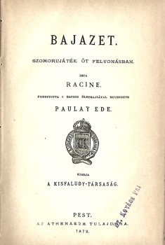 Racine, (Jean) Racine, (Jean): Bajazet. Szomorújáték öt felvonásban. Írta --. Ford. s Racine életrajzával bevezette Paulay Ede. Hegyeshalmi Lajos (1862-1925) politikus, kereskedelemügyi- és pénzügyminiszter, országgyűlési képviselő ex libriszével. Első ma