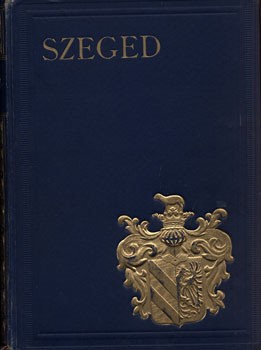 Szeged.  Szeged. Szerk. Kiss Ferenc, Tonelli Sándor, Sz. Szigethy Vilmos.