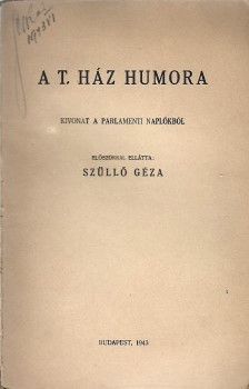 Szüllő Géza Szüllő Géza: A T. Ház humora. Kivonat a parlamenti naplókból. Előszókkal ellátta --.