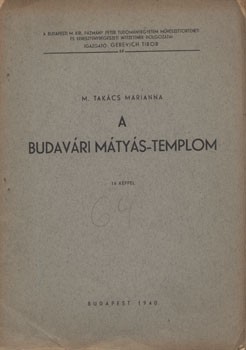 Takács Marianna, M. Takács Marianna, M.: A budavári Mátyás-templom. A Nagyboldogasszonyról nevezett koronázó főtemplom.