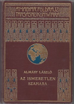 Utazás, földrajz. Almásy László Utazás, földrajz. Almásy László: Az ismeretlen Szahara.