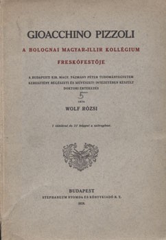 Wolf Rózsi Wolf Rózsi: Gioacchino Pizzoli, a bolognai magyar-illir kollégium freskófestője.