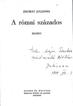 Zsigray Julianna Zsigray Julianna: A római százados. Regény. Tábori Piroska (1892-1947) költő számára dedikált példány.
