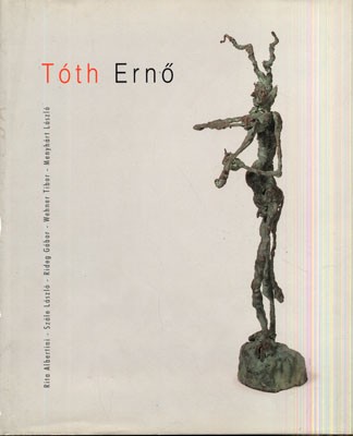 Albertini, Rita - Szále László - Rideg Gábor - Wehner Tibor - Menyhárt László Albertini, Rita - Szále László - Rideg Gábor - Wehner Tibor - Menyhárt László: Tóth Ernő 2003. Szerk. Paul Molnár. Tervezte: Fecsó Andrea. Ford. Nagy Éva és Pulai Andrea. Fotók: