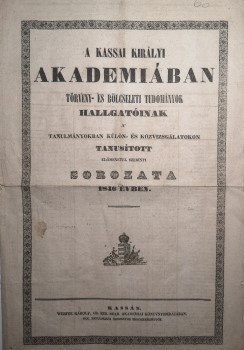 A Kassai Királyi Akadémiában A Kassai Királyi Akadémiában törvény- és bölcseleti tudományok hallgatóinak a tanulmányokban külön- és közvizsgálatokon tanusított előmenetel szerinti sorozata 1846. évben.