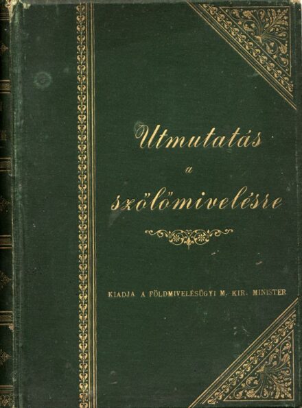 Borászat, szőlészet, "alkoholászat". Útmutatás a szőlőmívelésre Borászat, szőlészet, "alkoholászat". Útmutatás a szőlőmívelésre különös tekintettel a phylloxera által elpusztított szőlők felujításának előmozdításáról szóló 1896 : V. t.- cz.. végrehajtásár