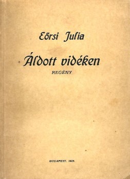 Eőrsi Júlia Eőrsi Júlia: Áldott vidéken. Regény.
