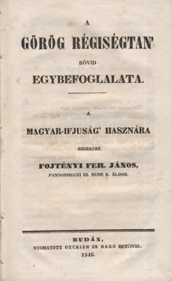 Fojtényi Fer(enc) János Fojtényi Fer(enc) János: A görög régiségtan’ rövid egybefoglalata. A magyar-ifjúság' hasznára szerkezé --. Első kiadás. Dedikált példány.