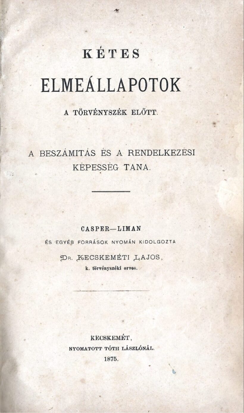 Jog. Kecskeméti Lajos Jog. Kecskeméti Lajos: Kétes elmeállapotok a törvényszék előtt. A beszámitás és a rendelkezési képesség tana. Casper-Liman és egyéb források nyomán kidolgozta --.