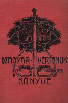 Kacziány Géza Kacziány Géza: Magyar vértanuk könyve. A szöveg képei a gróf Kreith Béla-féle 1848–49-i ereklyegyűjtemény és Kossuth-Muzeum képtárából valók.