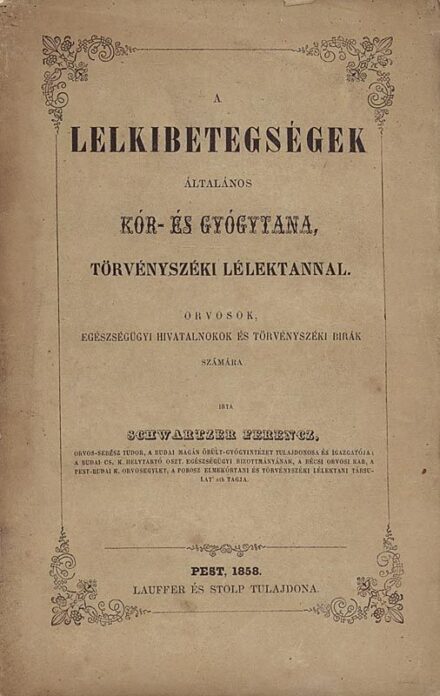 Schwartzer Ferencz Schwartzer Ferencz: A lelkibetegségek általános kór- és gyógytana, törvényszéki lélektannal. Orvosok, egészségügyi hivatalnokok és törvényszéki birák számára irta --.