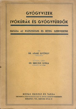 Gyógyszerészet, orvostudomány. Arany György Gyógyszerészet, orvostudomány. Arany György: Gyógyvizek, ivókúrák és gyógyfürdők hatása az egészséges és beteg szervezetre. Előszóval ellátta Benczúr Gyula.