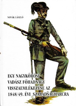 Hadtörténet, militária. Novák László  Hadtörténet, militária. Novák László: Egy nagykőrösi vadász főhadnagy visszaemlékezése az 1848/49. évi szabadságharcra. Dedikált példány.