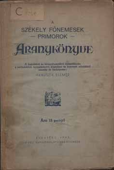 Hanuszik Elemér Hanuszik Elemér: A székely főnemesek – primorok – Aranykönyve. A lustrákból és homagiumokból összeállította s periratokból, jegyzőkönyvi, káptalani és konventi adatokból szerelte és bedolgozta --.