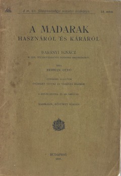 Herman Ottó Herman Ottó: A madarak hasznáról és káráról. Harmadik, bővített kiadás.