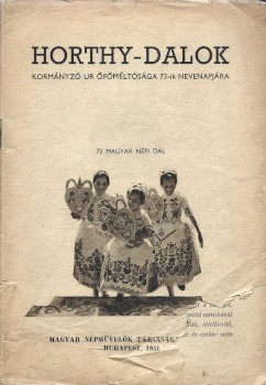 Horthy-dalok. Horthy-dalok. Kormányzó úr Őfőméltósága 73-ik nevenapjára. 73 magyar népi dal.