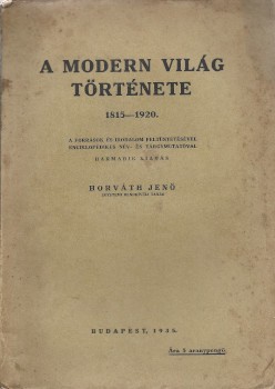 Horváth Jenő Horváth Jenő: A modern világ története 1815-1920. A források és irodalom feltüntetésével enciklopédikus név- és tárgymutatóval. 3. kiad.