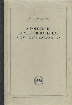 Jog. Eckhart Ferenc Eckhart Ferenc: A földesúri büntetőbíráskodás a XVI-XVII. században.