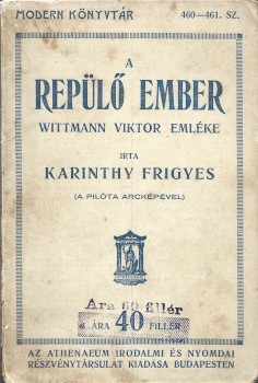 Karinthy Frigyes Karinthy Frigyes: A repülő ember. Wittmann Viktor emléke. Írta --. (A pilóta arcképével.) Első kiadás.