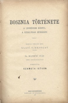 Klaic, Vjekoslav Klaic, Vjekoslav: Bosznia története a legrégibb kortól a királyság bukásáig. Horvát nyelven írta --. Ford. Szamota István.